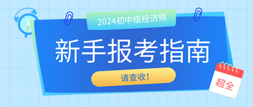 2024年初中級經(jīng)濟(jì)師新手報考指南 請查收！