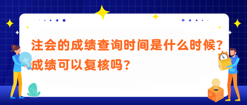 注會(huì)的成績(jī)查詢時(shí)間是什么時(shí)候？成績(jī)可以復(fù)核嗎？