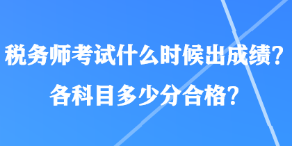 稅務(wù)師考試什么時候出成績？各科目多少分合格？