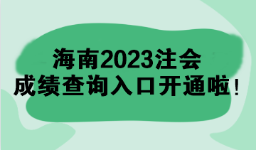 海南2023注會(huì)成績(jī)查詢?nèi)肟陂_(kāi)通啦！速來(lái)查分>