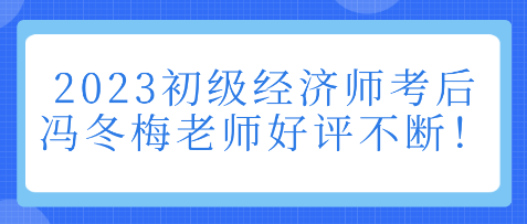 2023初級經(jīng)濟(jì)師考后 馮冬梅老師好評不斷！