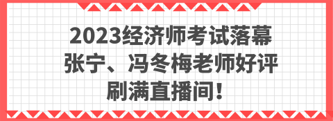 2023經(jīng)濟(jì)師考試落幕 張寧、馮冬梅老師好評刷滿直播間！