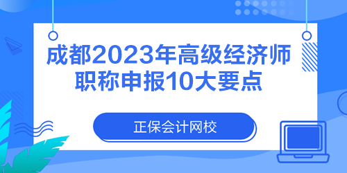 成都2023年高級(jí)經(jīng)濟(jì)師職稱(chēng)申報(bào)10大要點(diǎn)