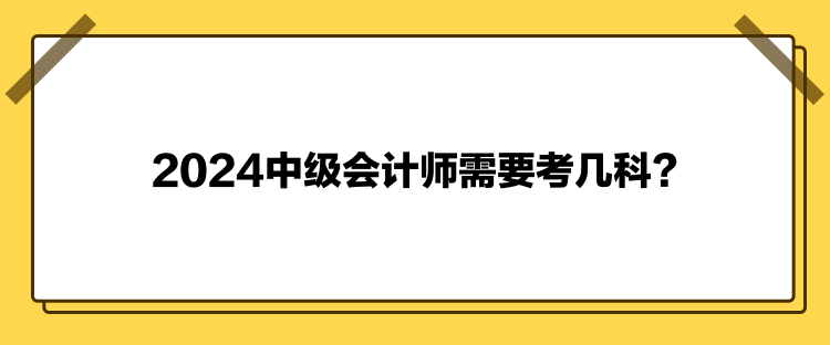 2024中級會計(jì)師需要考幾科？