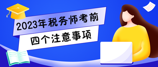 2023稅務(wù)師考試將至！快看看四個(gè)注意事項(xiàng)