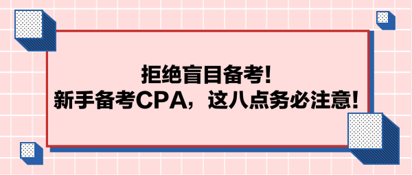 拒絕盲目備考！新手備考CPA，這八點務必注意！