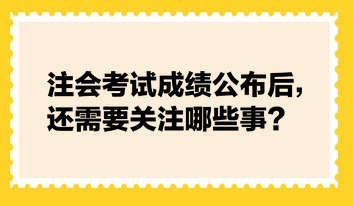 注會(huì)考試成績(jī)公布后，還需要關(guān)注哪些事？