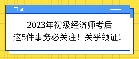 2023年初級(jí)經(jīng)濟(jì)師考后這5件事務(wù)必關(guān)注！關(guān)乎領(lǐng)證！