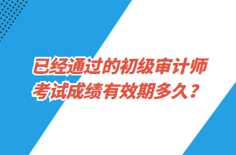 已經(jīng)通過的初級審計師考試成績有效期多久？