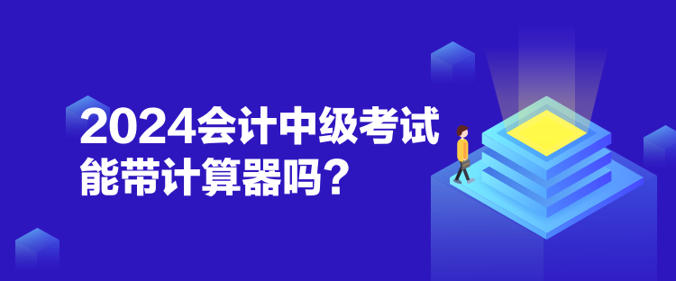 2024會計(jì)中級考試能帶計(jì)算器嗎？