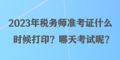 2023年稅務(wù)師準(zhǔn)考證什么時候打印？哪天考試呢？