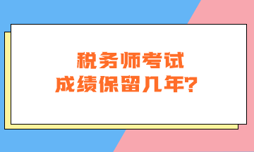 稅務(wù)師考試成績保留幾年？