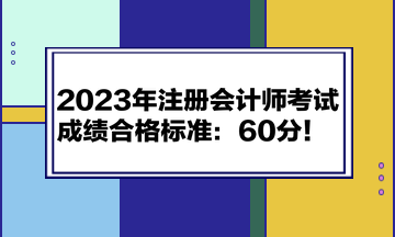 2023年注冊會計師考試成績合格標準：60分！