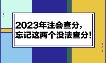 2023年注會查分，忘記這兩個沒法查分！