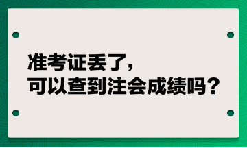 準考證丟了，可以查到注會成績嗎？