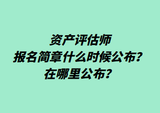 資產(chǎn)評估師報名簡章什么時候公布？在哪里公布？