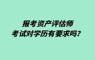 報考資產評估師考試對學歷有要求嗎？