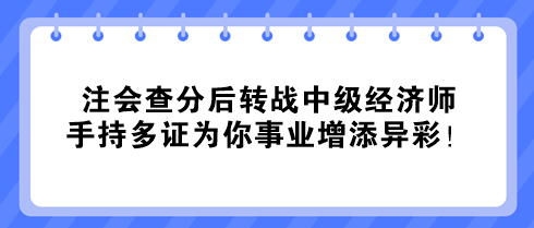 注會查分后轉(zhuǎn)戰(zhàn)中級經(jīng)濟師 手持多證為你事業(yè)增添異彩！