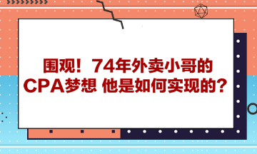 圍觀！74年外賣小哥的CPA夢(mèng)想 他是如何實(shí)現(xiàn)的？ 