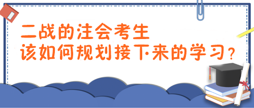 2024年注會(huì)報(bào)考時(shí)間已確定！二戰(zhàn)考生該如何規(guī)劃接下來(lái)的學(xué)習(xí)？