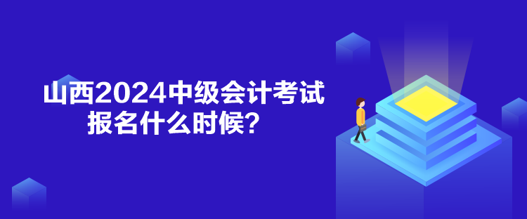 山西2024中級(jí)會(huì)計(jì)考試報(bào)名什么時(shí)候？