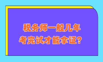 稅務(wù)師一般幾年考完試才能拿證？