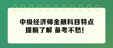 2024年中級經(jīng)濟師金融科目特點 提前了解 備考不愁！