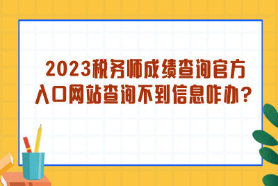 2023稅務師成績查詢官方入口網(wǎng)站查詢不到信息？