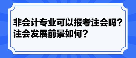 非會計專業(yè)可以報考注會嗎？注會發(fā)展前景如何？