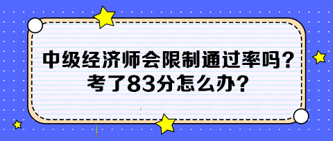 中級經(jīng)濟(jì)師會限制通過率嗎？考了83分怎么辦？