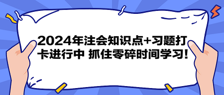 2024年注會(huì)知識(shí)點(diǎn)+習(xí)題打卡進(jìn)行中 抓住零碎時(shí)間學(xué)習(xí)！