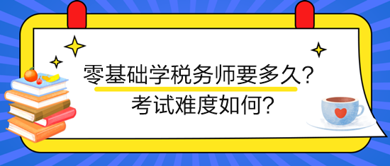 新手零基礎(chǔ)學(xué)稅務(wù)師要多久？考試難度如何？