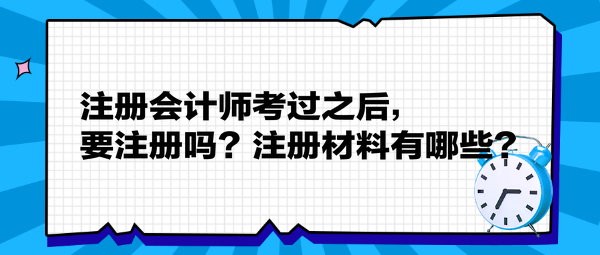 注冊會計師考過之后，要注冊嗎？注冊材料有哪些？