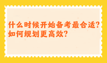 注會什么時候開始備考最合適？如何規(guī)劃更高效？