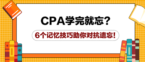 CPA學(xué)完就忘？6個記憶技巧助你對抗遺忘！