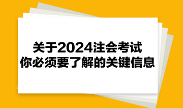 關(guān)于2024注會考試，你必須要了解的關(guān)鍵信息！