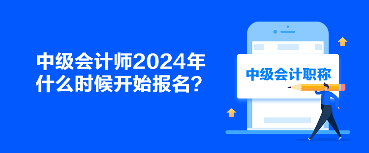 中級會計(jì)師2024年什么時(shí)候開始報(bào)名？