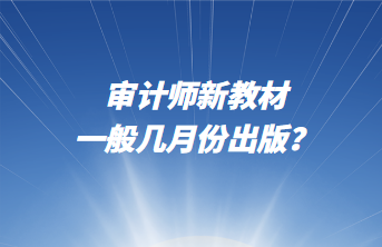 審計師新教材一般幾月份出版？