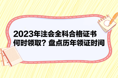 2023年注會全科合格證書何時領(lǐng)取？盤點歷年領(lǐng)證時間