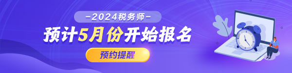 預(yù)約2024年稅務(wù)師報名提醒