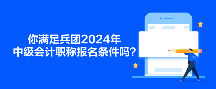 你滿足兵團2024年中級會計職稱報名條件嗎？