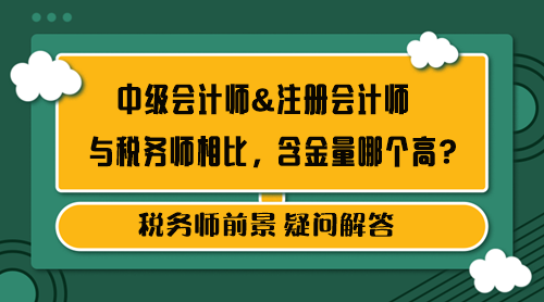 中級(jí)會(huì)計(jì)師&注冊(cè)會(huì)計(jì)師和稅務(wù)師含金量哪個(gè)高？