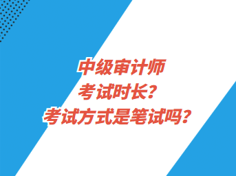 中級審計師考試時長？考試方式是筆試嗎？