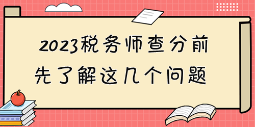 2023稅務(wù)師考試成績(jī)12月28日起可查！查分前先了解這些