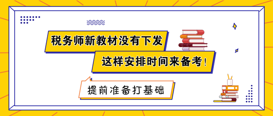 稅務(wù)師新教材沒有下發(fā) 建議這樣安排時(shí)間來備考！