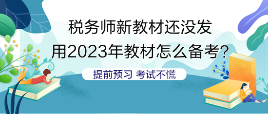 沒(méi)稅務(wù)師新教材 用2023年教材怎么安排備考？