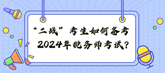 “二戰(zhàn)”考生如何備戰(zhàn)2024年稅務(wù)師考試？