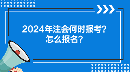 2024年注會(huì)何時(shí)報(bào)考？怎么報(bào)名？