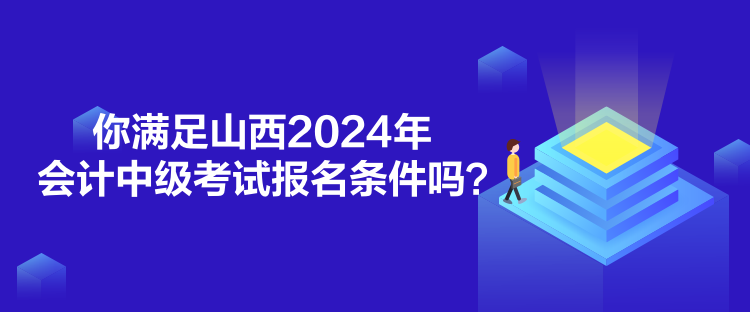 你滿足山西2024年會計中級考試報名條件嗎？