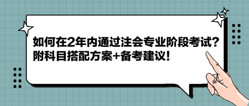 如何在2年內(nèi)通過注會(huì)專業(yè)階段考試？附科目搭配方案+備考建議！